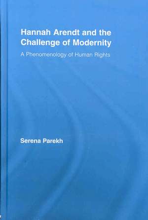 Hannah Arendt and the Challenge of Modernity: A Phenomenology of Human Rights de Serena Parekh