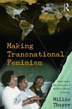 Making Transnational Feminism: Rural Women, NGO Activists, and Northern Donors in Brazil de Millie Thayer