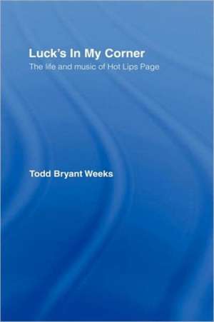 Luck's In My Corner: The Life and Music of Hot Lips Page de Todd Bryant Weeks