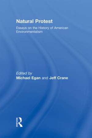 Natural Protest: Essays on the History of American Environmentalism de Michael Egan