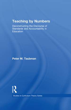 Teaching By Numbers: Deconstructing the Discourse of Standards and Accountability in Education de Peter Maas Taubman
