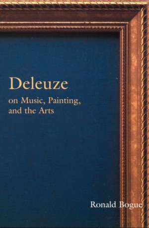 Deleuze on Music, Painting, and the Arts de Ronald Bogue