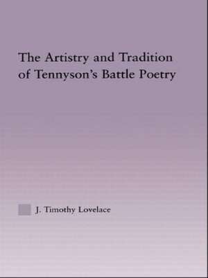 The Artistry and Tradition of Tennyson's Battle Poetry de Timothy J. Lovelace