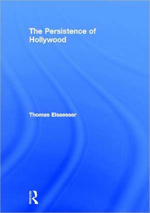 The Persistence of Hollywood de Thomas Elsaesser