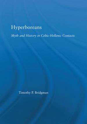 Hyperboreans: Myth and History in Celtic-Hellenic Contacts de Timothy P. Bridgman
