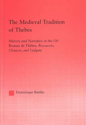 The Medieval Tradition of Thebes: History and Narrative in the Roman de Thebes, Boccaccio, Chaucer, and Lydgate de Dominique Battles