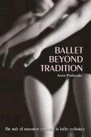 Ballet Beyond Tradition de Anna Paskevska