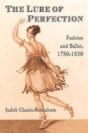 The Lure of Perfection: Fashion and Ballet, 1780-1830 de Judith Bennahum