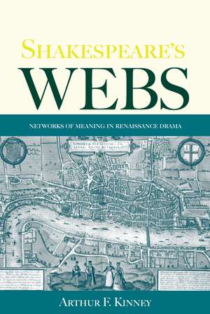 Shakespeare's Webs: Networks of Meaning in Renaissance Drama de Arthur F. Kinney