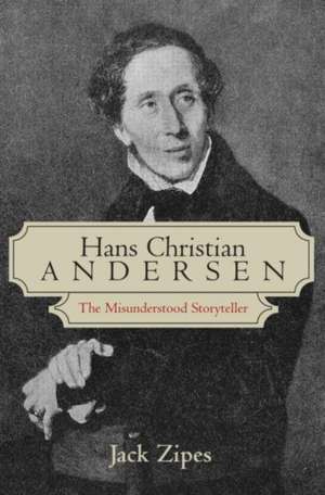 Hans Christian Andersen: The Misunderstood Storyteller de Jack Zipes