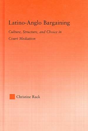 Latino-Anglo Bargaining: Culture, Structure and Choice in Court Mediation de Christine Rack
