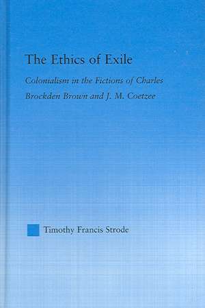 The Ethics of Exile: Colonialism in the Fictions of Charles Brockden Brown and J.M. Coetzee de Timothy Strode