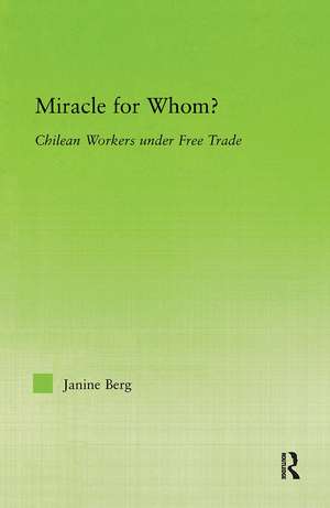 Miracle for Whom?: Chilean Workers Under Free Trade de Janine Berg