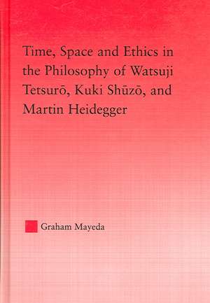 Time, Space, and Ethics in the Thought of Martin Heidegger, Watsuji Tetsuro, and Kuki Shuzo de Graham Mayeda