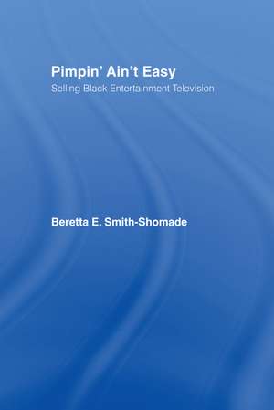 Pimpin' Ain't Easy: Selling Black Entertainment Television de Beretta E. Smith-Shomade