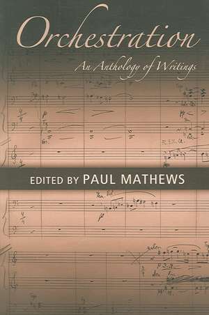 Orchestration: An Anthology of Writings de Paul Mathews