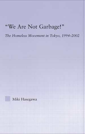 We Are Not Garbage!: The Homeless Movement in Tokyo, 1994-2002 de Miki Hasegawa