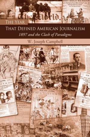 The Year That Defined American Journalism: 1897 and the Clash of Paradigms de W. Joseph Campbell