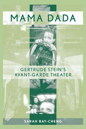 Mama Dada: Gertrude Stein's Avant-Garde Theatre de Sarah Bay-Cheng