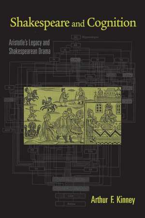 Shakespeare and Cognition: Aristotle's Legacy and Shakespearean Drama de Arthur F. Kinney