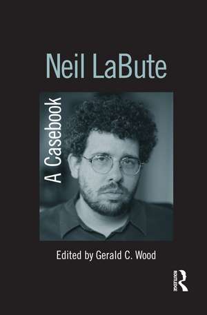 Neil LaBute: A Casebook de Gerald C. Wood