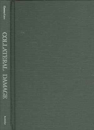 Collateral Damage: Americans, Noncombatant Immunity, and Atrocity after World War II de Sahr Conway-Lanz