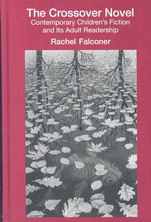 The Crossover Novel: Contemporary Children's Fiction and Its Adult Readership de Rachel Falconer