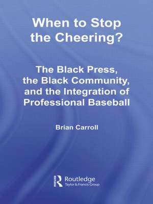 When to Stop the Cheering?: The Black Press, the Black Community, and the Integration of Professional Baseball de Brian Carroll