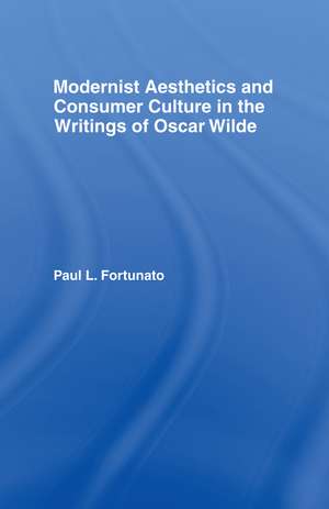 Modernist Aesthetics and Consumer Culture in the Writings of Oscar Wilde de Paul Fortunato