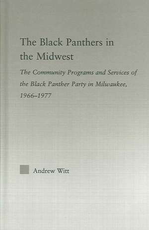 The Black Panthers in the Midwest: The Community Programs and Services of the Black Panther Party in Milwaukee, 1966–1977 de Andrew Witt