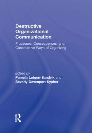 Destructive Organizational Communication: Processes, Consequences, and Constructive Ways of Organizing de Pamela Lutgen-Sandvik