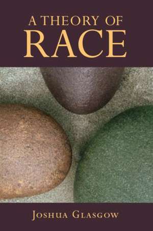 A Theory of Race de Joshua Glasgow