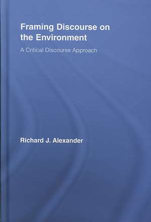 Framing Discourse on the Environment: A Critical Discourse Approach de Richard Alexander