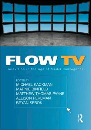 Flow TV: Television in the Age of Media Convergence de Michael Kackman