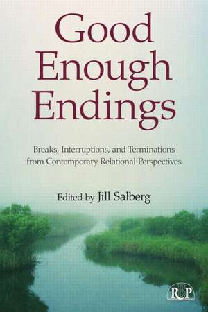 Good Enough Endings: Breaks, Interruptions, and Terminations from Contemporary Relational Perspectives de Jill Salberg