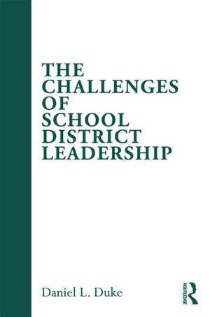 The Challenges of School District Leadership de Daniel L. Duke