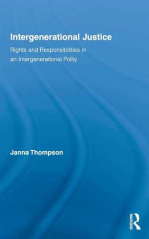 Intergenerational Justice: Rights and Responsibilities in an Intergenerational Polity de Janna Thompson