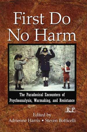 First Do No Harm: The Paradoxical Encounters of Psychoanalysis, Warmaking, and Resistance de Adrienne Harris