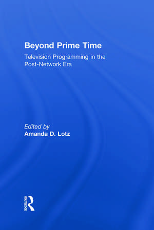 Beyond Prime Time: Television Programming in the Post-Network Era de Amanda Lotz