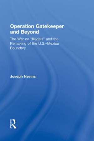 Operation Gatekeeper and Beyond: The War On "Illegals" and the Remaking of the U.S. – Mexico Boundary de Joseph Nevins