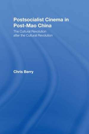 Postsocialist Cinema in Post-Mao China: The Cultural Revolution after the Cultural Revolution de Chris Berry