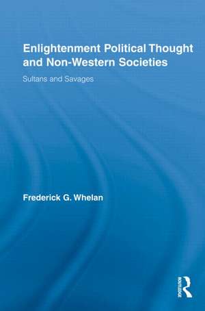 Enlightenment Political Thought and Non-Western Societies: Sultans and Savages de Frederick G. Whelan