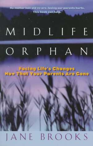 Midlife Orphan: Facing Life's Changes Now That Your Parents Are Gone de Jane Brooks