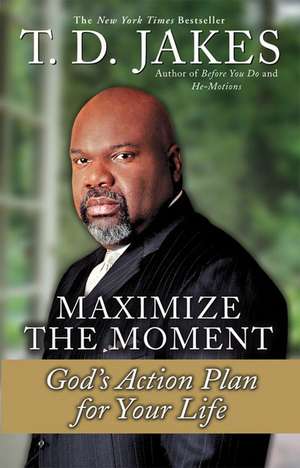 Maximize The Moment: God's Action Plan for Life de T.D Jakes