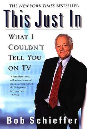 This Just in: What I Couldn't Tell You on TV de Bob Schieffer