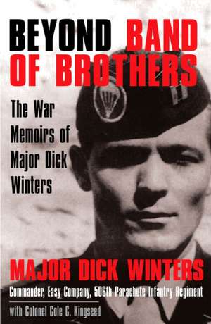 Beyond Band of Brothers: The War Memoirs of Major Dick Winters de Dick Winters