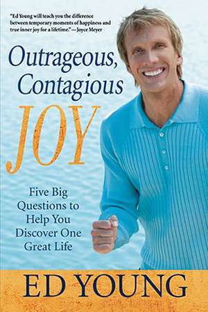 Outrageous, Contagious Joy: Five Big Questions to Help You Discover One Great Life de Ed Young