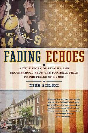 Fading Echoes: A True Story of Rivalry and Brotherhood from the Football Field to the Fields of Honor de Mike Sielski