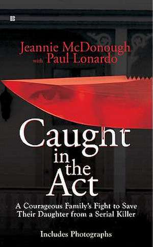 Caught in the Act: A Courageous Family's Fight to Save Their Daughter from a Serial Killer de Jeannie McDonough