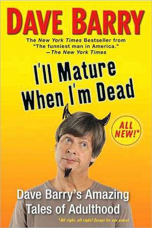 I'll Mature When I'm Dead: Dave Barry's Amazing Tales of Adulthood de Dave Barry